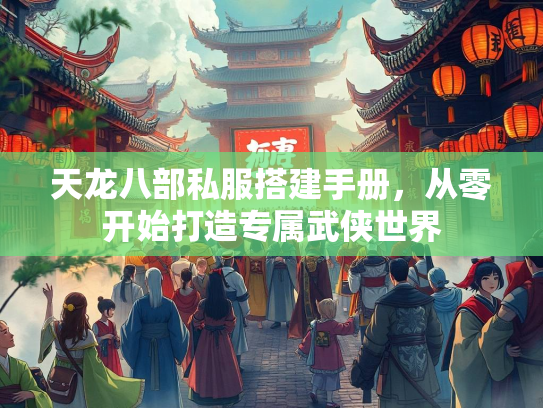 天龙八部私服搭建手册,从零开始打造专属武侠世界 第2张 天龙八部私服搭建手册,从零开始打造专属武侠世界 第2张