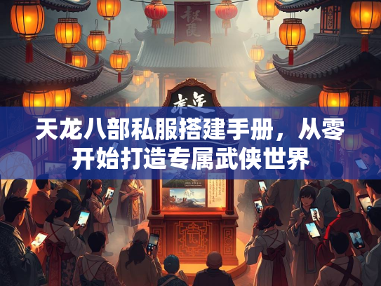 天龙八部私服搭建手册,从零开始打造专属武侠世界 第3张 天龙八部私服搭建手册,从零开始打造专属武侠世界 第3张
