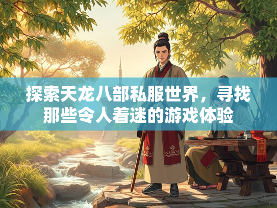 探索天龙八部私服世界，寻找那些令人着迷的游戏体验  第1张