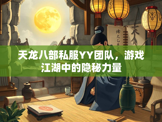 天龙八部私服YY团队，游戏江湖中的隐秘力量