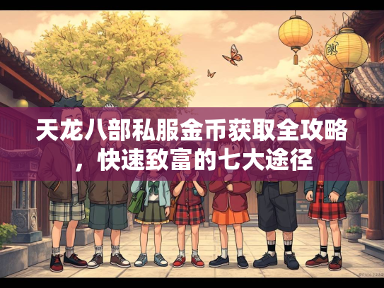 天龙八部私服金币获取全攻略，快速致富的七大途径  第3张