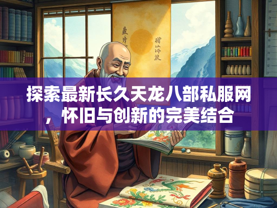 探索最新长久天龙八部私服网，怀旧与创新的完美结合  第3张
