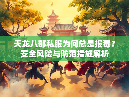 天龙八部私服为何总是报毒？安全风险与防范措施解析  第1张