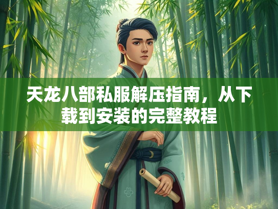 天龙八部私服解压指南，从下载到安装的完整教程  第3张