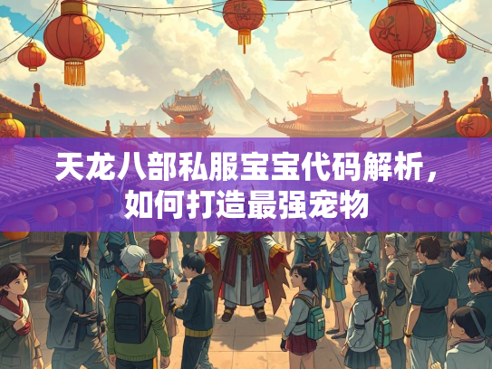 天龙八部私服宝宝代码解析，如何打造最强宠物