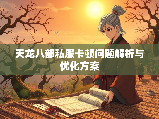 天龙八部私服卡顿问题解析与优化方案