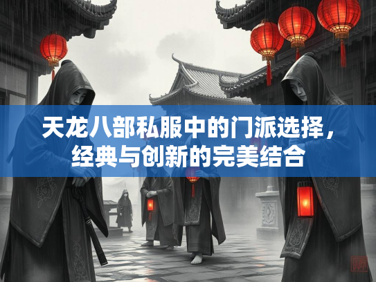 天龙八部私服中的门派选择，经典与创新的完美结合  第1张