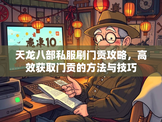天龙八部私服刷门贡攻略，高效获取门贡的方法与技巧  第2张