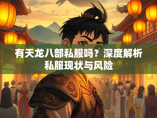 有天龙八部私服吗？深度解析私服现状与风险  第1张