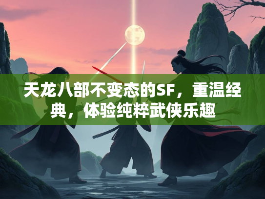 天龙八部不变态的SF，重温经典，体验纯粹武侠乐趣  第1张