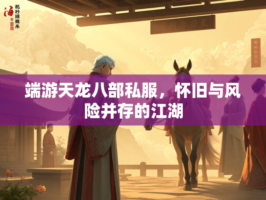 端游天龙八部私服，怀旧与风险并存的江湖  第3张