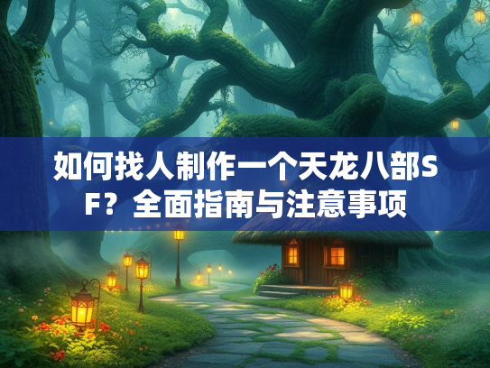 如何找人制作一个天龙八部SF？全面指南与注意事项  第2张