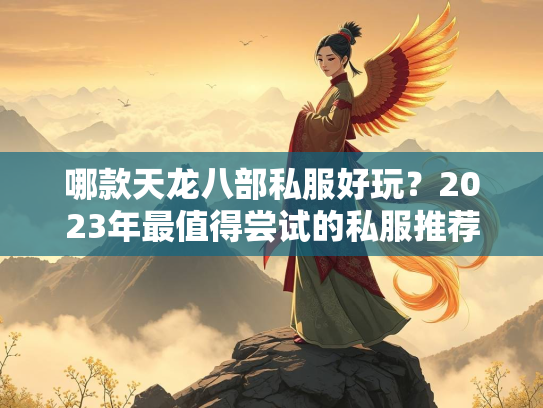 哪款天龙八部私服好玩？2023年最值得尝试的私服推荐  第4张