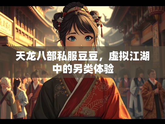 天龙八部私服豆豆，虚拟江湖中的天龙体验<strong></strong>另类体验  第1张