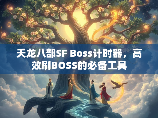 天龙八部SF Boss计时器，高效刷BOSS的必备工具