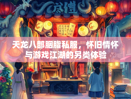 天龙八部胭脂私服，怀旧情怀与游戏江湖的另类体验