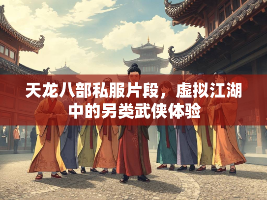 天龙八部私服片段，虚拟江湖中的另类武侠体验