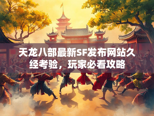 天龙八部最新SF发布网站久经考验，玩家必看攻略