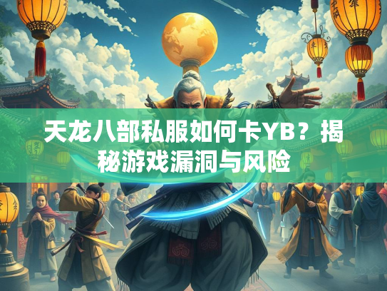 天龙八部私服如何卡YB？揭秘游戏漏洞与风险