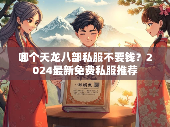 哪个天龙八部私服不要钱？2024最新免费私服推荐  第3张