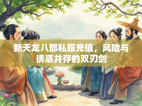 新天龙八部私服充值，风险与诱惑并存的双刃剑  第1张