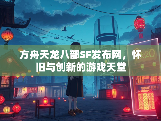 方舟天龙八部SF发布网，怀旧与创新的游戏天堂  第1张