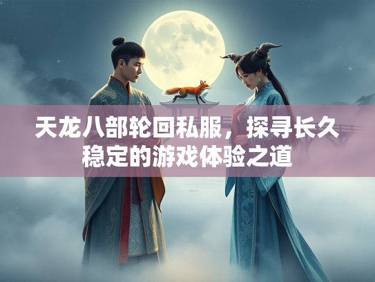 天龙八部轮回私服，探寻长久稳定的游戏体验之道  第1张