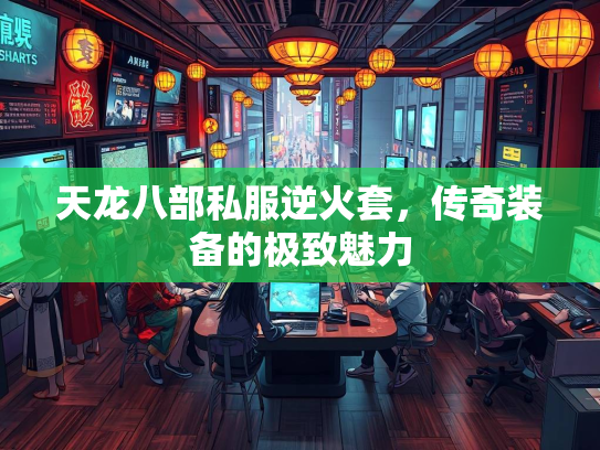 天龙八部私服逆火套，传奇装备的极致魅力