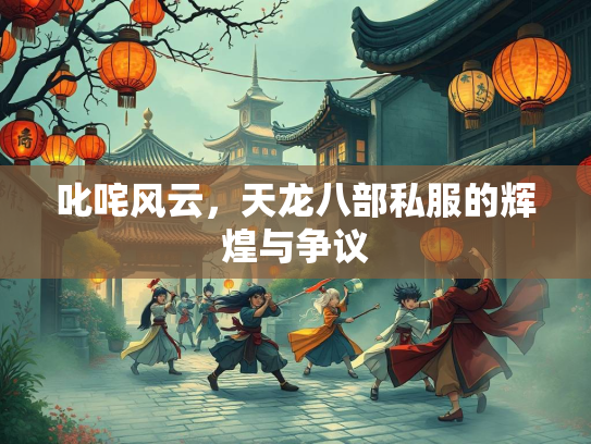 叱咤风云，天龙八部私服的辉煌与争议