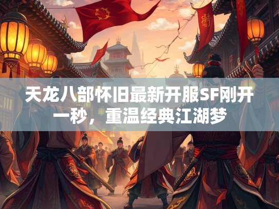 天龙八部怀旧最新开服SF刚开一秒，重温经典江湖梦  第2张