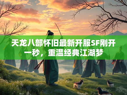 天龙八部怀旧最新开服SF刚开一秒，重温经典江湖梦