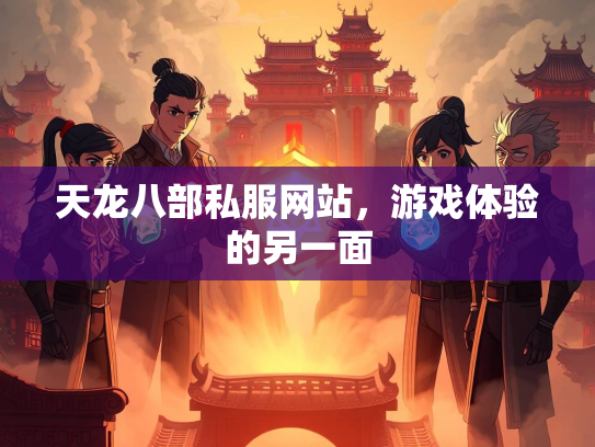 天龙八部私服网站，游戏体验的另一面