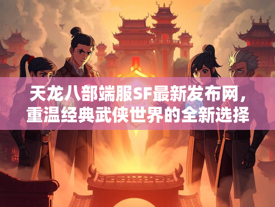 天龙八部端服SF最新发布网，重温经典武侠世界的全新选择  第1张