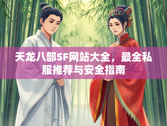 天龙八部SF网站大全，最全私服推荐与安全指南
