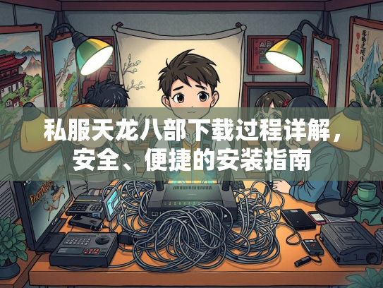 私服天龙八部下载过程详解，安全、便捷的安装指南  第1张