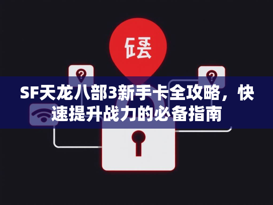 SF天龙八部3新手卡全攻略，快速提升战力的必备指南  第5张