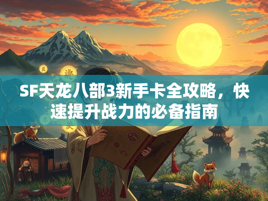 SF天龙八部3新手卡全攻略，快速提升战力的必备指南  第2张