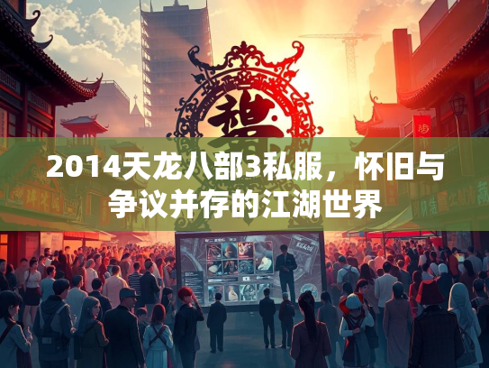 2014天龙八部3私服，怀旧与争议并存的江湖世界