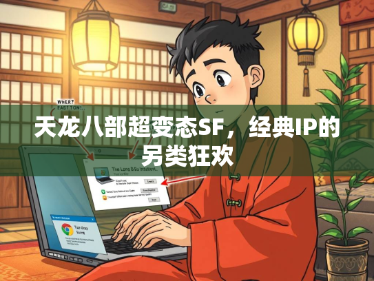天龙八部超变态SF，经典IP的部超变态另类狂欢  第1张