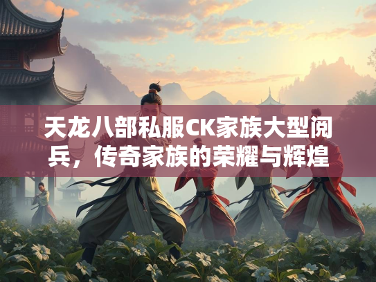 天龙八部私服CK家族大型阅兵，传奇家族的荣耀与辉煌