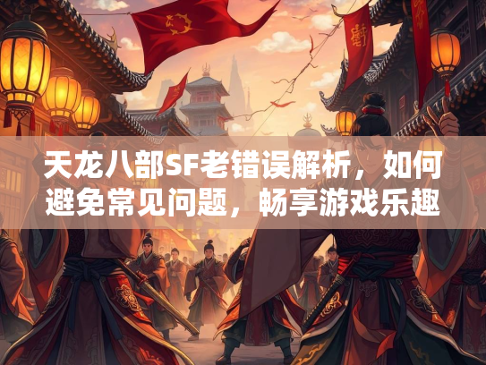 天龙八部SF老错误解析，如何避免常见问题，畅享游戏乐趣  第3张
