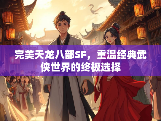 完美天龙八部SF，重温经典武侠世界的终极选择  第2张