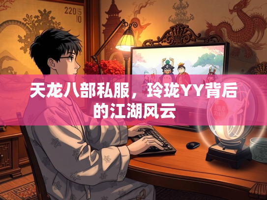 天龙八部私服，玲珑YY背后的江湖风云