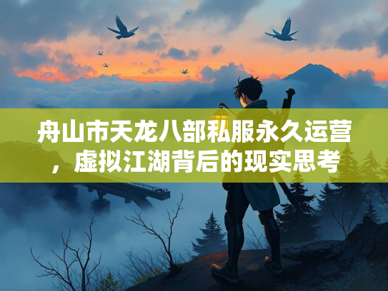 舟山市天龙八部私服永久运营，虚拟江湖背后的现实思考
