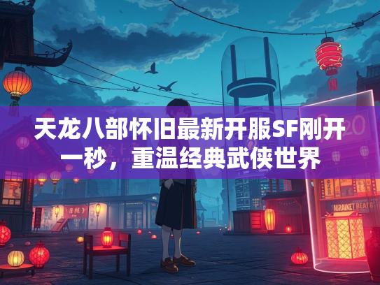天龙八部怀旧最新开服SF刚开一秒，重温经典武侠世界