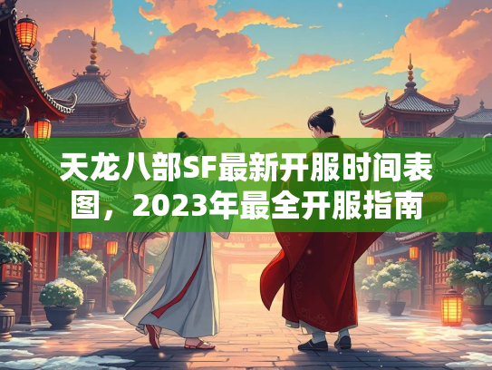 天龙八部SF最新开服时间表图，2023年最全开服指南  第2张