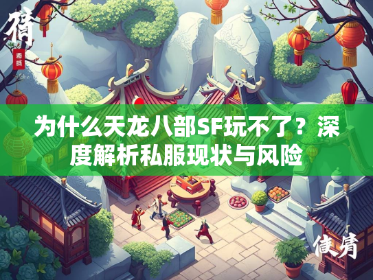 为什么天龙八部SF玩不了？深度解析私服现状与风险