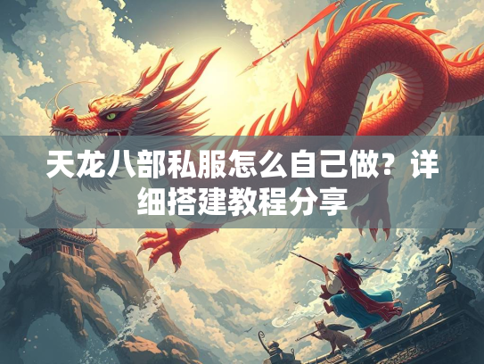 天龙八部私服怎么自己做？详细搭建教程分享