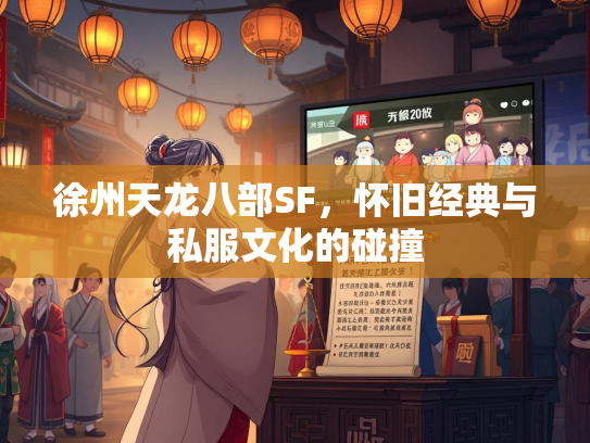 徐州天龙八部SF，怀旧经典与私服文化的碰撞
