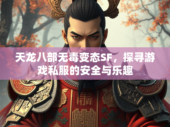 天龙八部无毒变态SF，探寻游戏私服的安全与乐趣  第1张